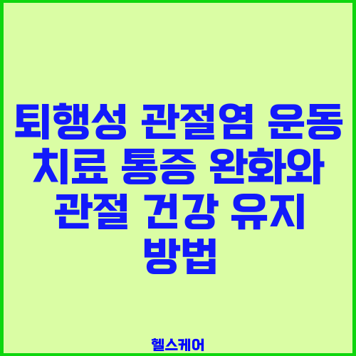 퇴행성 관절염 운동 치료 통증 완화와 관절 건강 유지 방법