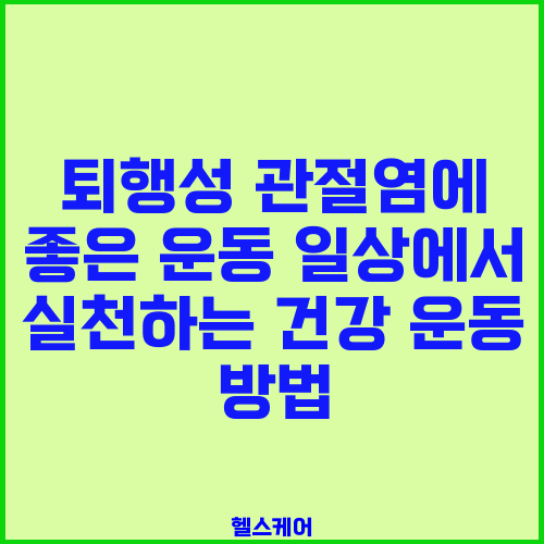 퇴행성 관절염에 좋은 운동 일상에서 실천하는 건강 운동 방법