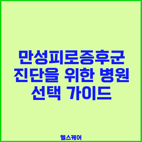 만성피로증후군 진단을 위한 병원 선택 가이드