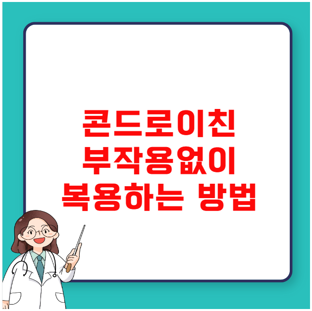 콘드로이친 부작용 속쓰림 위장 장애 없이 먹는 복용 팁