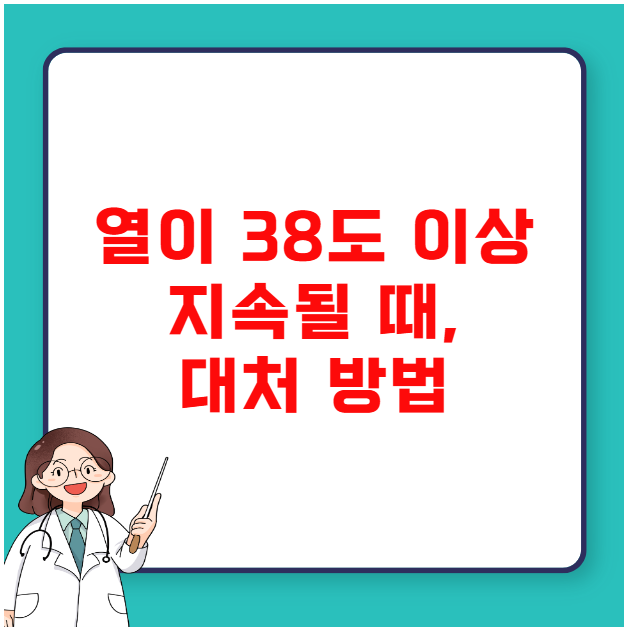 열이 38도 이상 지속될 때, 현명하게 대처하는 방법 열이 38도 이상 지속될 때, 현명하게 대처하는 방법