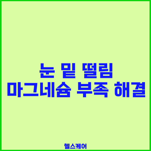 눈 밑 떨림 마그네슘 부족 해결